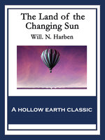 The Land of the Changing Sun: With linked Table of Contents - Will. N. Harben