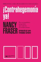 ¡Contrahegemonía ya!: Por un populismo progresista que enfrente al neoliberalismo - Nancy Fraser