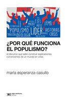 ¿Por qué funciona el populismo?: El discurso que sabe construir explicaciones convincentes de un mundo en crisis - María Esperanza Casullo