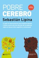 Pobre cerebro: Lo que la neurociencia nos propone pensar y hacer acerca de los efectos de la pobreza sobre el desarrollo cognitivo y emocional - Sebastián Lipina