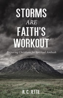 Storms Are Faith’s Workout: Preparing Christians for Spiritual Ambush - R.C. Jette
