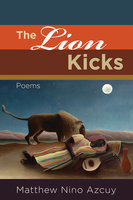 The Lion Kicks: Poems - Matthew Nino Azcuy