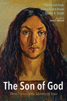 The Son of God: Three Views of the Identity of Jesus - Charles Lee Irons, Danny André Dixon, Dustin R. Smith