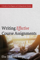 Writing Effective Course Assignments: A Guide to Non-Degree and Undergraduate Students - Elia Shabani Mligo