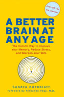 A Better Brain at Any Age: The Holistic Way to Improve Your Memory, Reduce Stress, and Sharpen Your Wits - Sondra Kornblatt