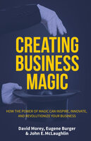 Creating Business Magic: How the Power of Magic Can Inspire, Innovate, and Revolutionize Your Business - Eugene Burger, John E. McLaughlin, David Morey