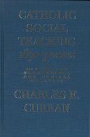 Catholic Social Teaching, 1891–Present: A Historical, Theological, and Ethical Analysis - Charles E. Curran