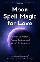 Moon Spell Magic for Love: Charms, Invocations, Passion Potions, and Rituals for Romance - Cerridwen Greenleaf