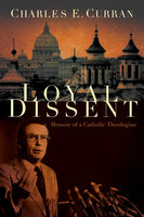 Loyal Dissent: Memoir of a Catholic Theologian - Charles E. Curran