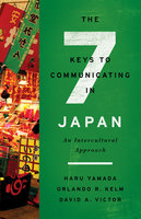 The Seven Keys to Communicating in Japan: An Intercultural Approach - Orlando R. Kelm, David A. Victor, Haru Yamada