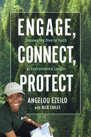 Engage, Connect, Protect: Empowering Diverse Youth as Environmental Leaders - Nick Chiles, Angelou Ezeilo