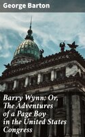 Barry Wynn; Or, The Adventures of a Page Boy in the United States Congress - George Barton