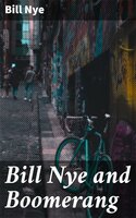 Bill Nye and Boomerang: Or, The Tale of a Meek-Eyed Mule, and Some Other Literary Gems - Bill Nye