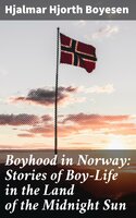 Boyhood in Norway: Stories of Boy-Life in the Land of the Midnight Sun - Hjalmar Hjorth Boyesen