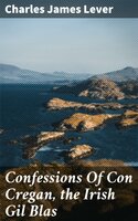 Confessions Of Con Cregan, the Irish Gil Blas - Charles James Lever