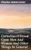 Cornelius O'Dowd Upon Men And Women And Other Things In General - Charles James Lever