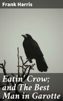 Eatin' Crow; and The Best Man in Garotte - Frank Harris