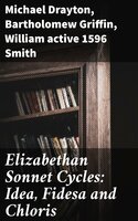 Elizabethan Sonnet Cycles: Idea, Fidesa and Chloris - Michael Drayton, Bartholomew Griffin, active 1596 William Smith