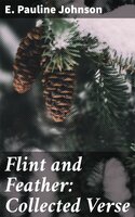 Flint and Feather: Collected Verse - E. Pauline Johnson