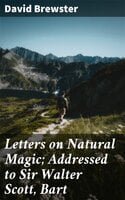 Letters on Natural Magic; Addressed to Sir Walter Scott, Bart - David Brewster