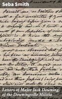 Letters of Major Jack Downing, of the Downingville Militia - Seba Smith