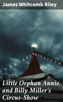 Little Orphan Annie, and Billy Miller's Circus-Show - James Whitcomb Riley