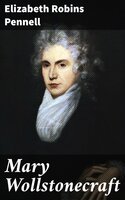 Mary Wollstonecraft - Elizabeth Robins Pennell