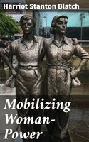 Mobilizing Woman-Power - Harriot Stanton Blatch