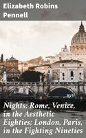 Nights: Rome, Venice, in the Aesthetic Eighties; London, Paris, in the Fighting Nineties - Elizabeth Robins Pennell