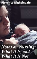 Notes on Nursing: What It Is, and What It Is Not - Florence Nightingale