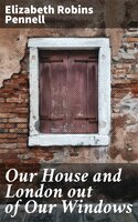 Our House and London out of Our Windows - Elizabeth Robins Pennell