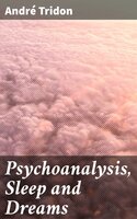 Psychoanalysis, Sleep and Dreams - André Tridon