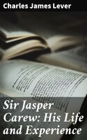 Sir Jasper Carew: His Life and Experience - Charles James Lever