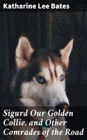 Sigurd Our Golden Collie, and Other Comrades of the Road - Katharine Lee Bates