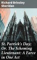 St. Patrick's Day; Or, The Scheming Lieutenant: A Farce in One Act - Richard Brinsley Sheridan