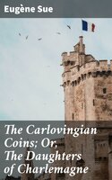 The Carlovingian Coins; Or, The Daughters of Charlemagne: A Tale of the Ninth Century - Eugène Sue