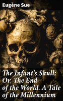 The Infant's Skull; Or, The End of the World. A Tale of the Millennium - Eugène Sue