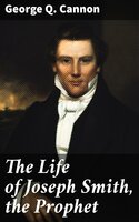 The Life of Joseph Smith, the Prophet - George Q. Cannon
