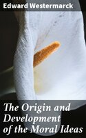 The Origin and Development of the Moral Ideas - Edward Westermarck