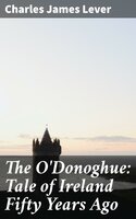 The O'Donoghue: Tale of Ireland Fifty Years Ago - Charles James Lever