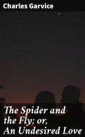 The Spider and the Fly; or, An Undesired Love - Charles Garvice
