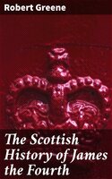 The Scottish History of James the Fourth: 1598 - Robert Greene