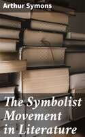 The Symbolist Movement in Literature - Arthur Symons