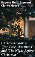Christmas Stories: "Jest 'Fore Christmas" and "The Night Before Christmas" - Clement Clarke Moore, Eugene Field