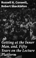 Getting at the Inner Man, and, Fifty Years on the Lecture Platform - Robert Shackleton, Russell H. Conwell