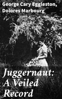 Juggernaut: A Veiled Record - George Cary Eggleston, Dolores Marbourg