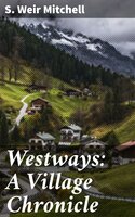 Westways: A Village Chronicle - S. Weir Mitchell
