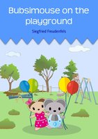 Bubsimouse on the Playground: An illustrated children's book - Siegfried Freudenfels