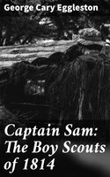 Captain Sam: The Boy Scouts of 1814 - George Cary Eggleston