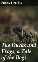 The Ducks and Frogs, a Tale of the Bogs - Fanny Fire-Fly